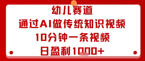 幼儿赛道：通过AI做传统知识视频，10分钟一条视频，日盈利多张-月亮湾网创资源站
