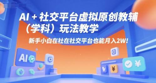 AI+小红书虚拟原创教辅(学科)玩法教学，新手小白在小红书也能月入2W-月亮湾网创资源站