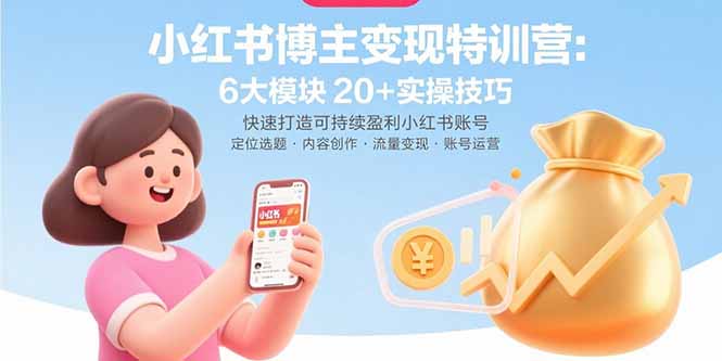 小红书博主变现特训营：6大模块20+实操技巧 快速打造可持续盈利小红书账号-月亮湾网创资源站