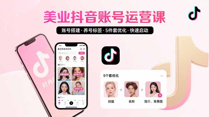 美业账号搭建，养号与标签设置，5件套优化，快速启动抖音运营-月亮湾网创资源站