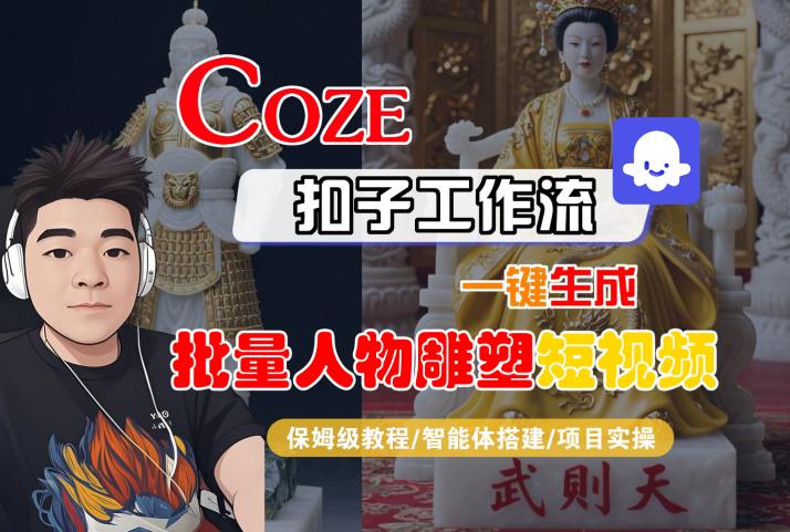 Coze扣子工作流一键生成批量人物雕塑短视频，保姆级教程-智能体搭建-项目实操-月亮湾网创资源站