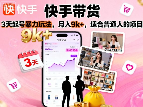 快手带货，3天起号暴力玩法，月入9k+，适合普通人的项目-月亮湾网创资源站