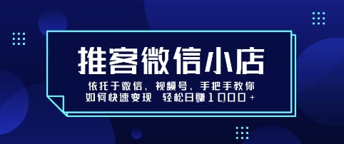 推客微信小店依托于微信、视频号，手把手教你如何快速变现 轻松日入1k+【揭秘】-月亮湾网创资源站