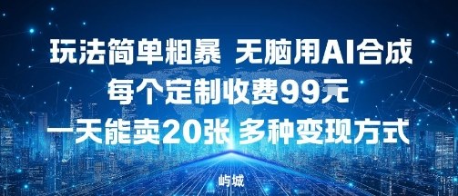 玩法简单粗暴，无脑用AI合成，每个定制收费99米，一天能搞10张，多种变现方式-月亮湾网创资源站