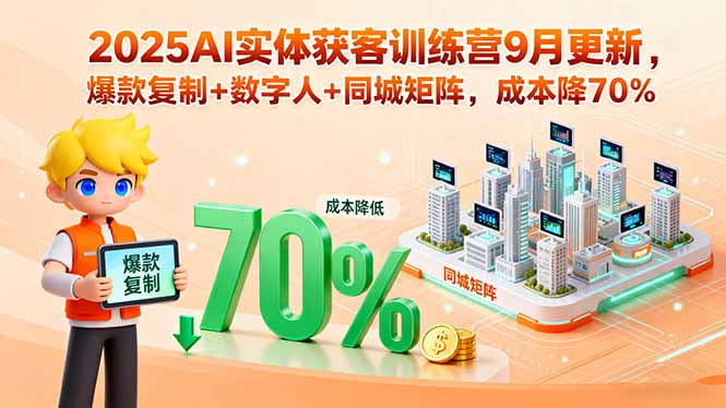 2025AI实体获客训练营9月更新，爆款复制+数字人+同城矩阵，成本降70%-月亮湾网创资源站