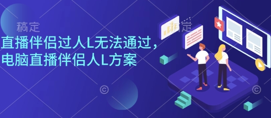 直播伴侣过人L无法通过，电脑直播伴侣人L方案，自测-月亮湾网创资源站