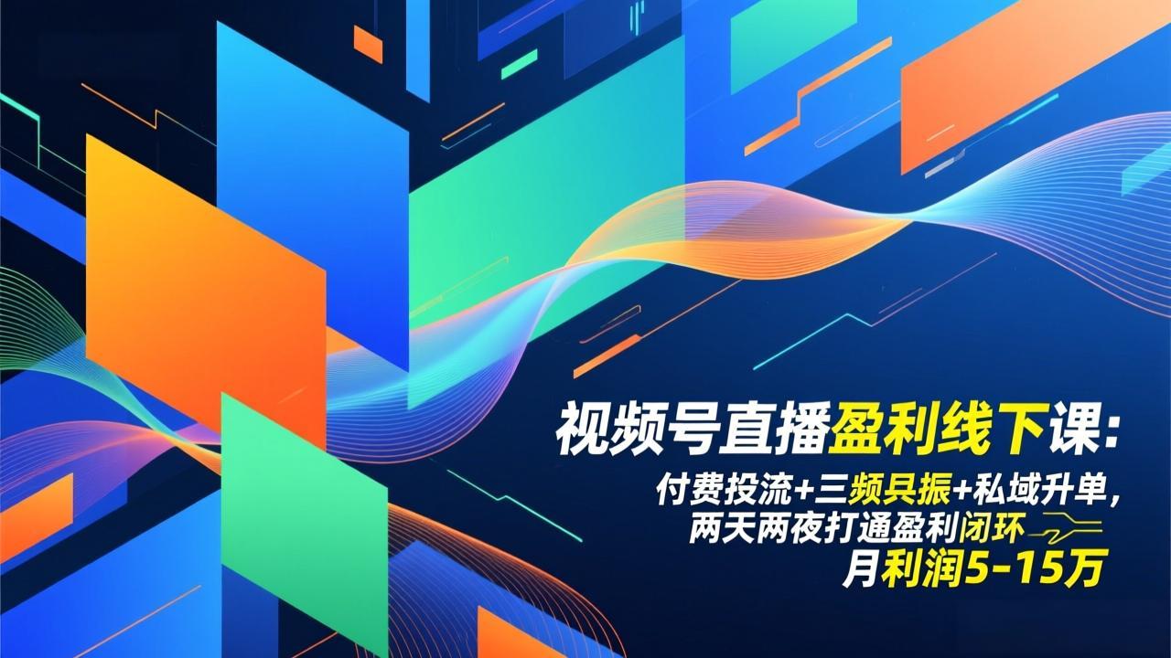 视频号直播盈利线下课：付费投流+三频共振+私域升单，两天两夜打通盈利闭环，月利润5-15万-月亮湾网创资源站