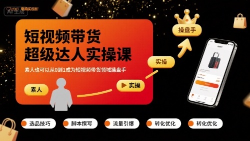 短视频带货超级达人实操课，素人也可以从0到1成为短视频带货领域操盘手-月亮湾网创资源站