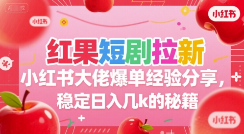 红果短剧拉新小红书大佬爆单经验分享，稳定日入几k的秘籍-月亮湾网创资源站