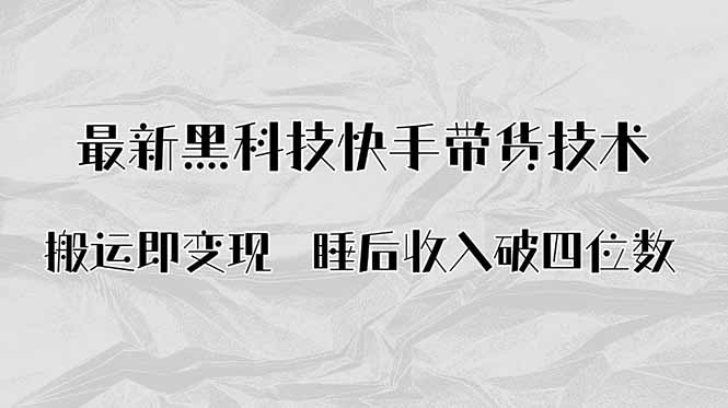 搬运即变现！最新黑科技快手带货Ai搬运技术，睡后收入破四位数-月亮湾网创资源站