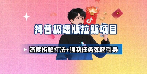 抖音极速版拉新项目_深度拆解打法+强制任务弹窗引导-月亮湾网创资源站