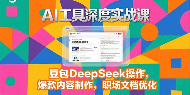 2025AI工具深度实战课，豆包DeepSeek操作，爆款内容制作，职场文档优化-月亮湾网创资源站