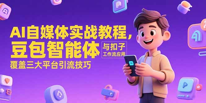 AI自媒体实战教程，豆包智能体与扣子工作流应用，覆盖三大平台引流技巧-月亮湾网创资源站