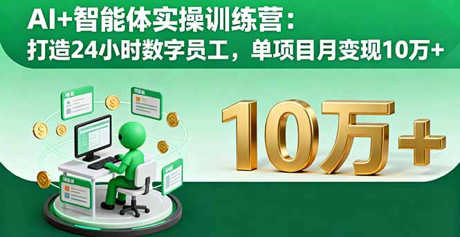 AI+智能体实操训练营：打造24小时数字员工，单项目月变现10万+-月亮湾网创资源站