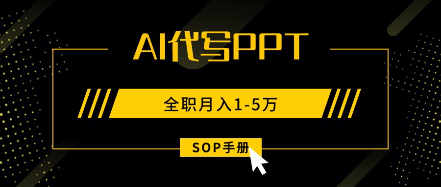 AI代写之高效制作PPT，永不失业副业兼职，全职月入1-5万【SOP手册】-月亮湾网创资源站