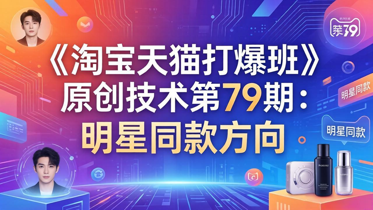 《淘宝天猫打爆班》原创技术第79期：明星同款方向-月亮湾网创资源站