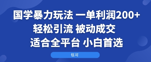 国学暴力玩法：一单利润2张+轻松引流 被动成交 适合全平台 小白首选-月亮湾网创资源站