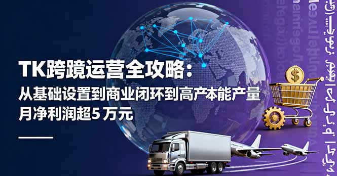 TK跨境运营全攻略：从基础设置到商业闭环到低成本量产，月净利润超5万美元-月亮湾网创资源站