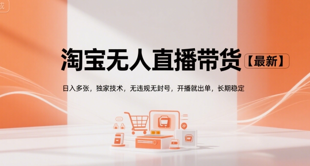淘宝无人直播带货【最新】，日入多张，独家技术，无违规无封号，开播就出单，长期稳定【揭秘】-月亮湾网创资源站