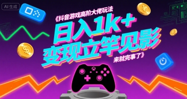 抖音游戏高阶大佬玩法，日入1k+，变现立竿见影，来就完事了【揭秘】-月亮湾网创资源站