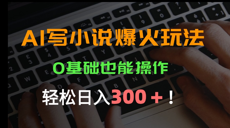 AI写小说爆火玩法，0基础也能操作，日收益轻松300+！-月亮湾网创资源站