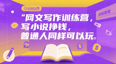 网文写作训练营，写小说挣钱，普通人同样可以玩-月亮湾网创资源站