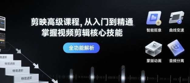 剪映高级课程，从入门到精通，掌握视频剪辑核心技能-月亮湾网创资源站
