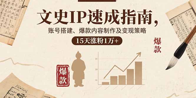 文史IP速成指南，账号搭建、爆款内容制作及变现策略，15天涨粉1万+-月亮湾网创资源站