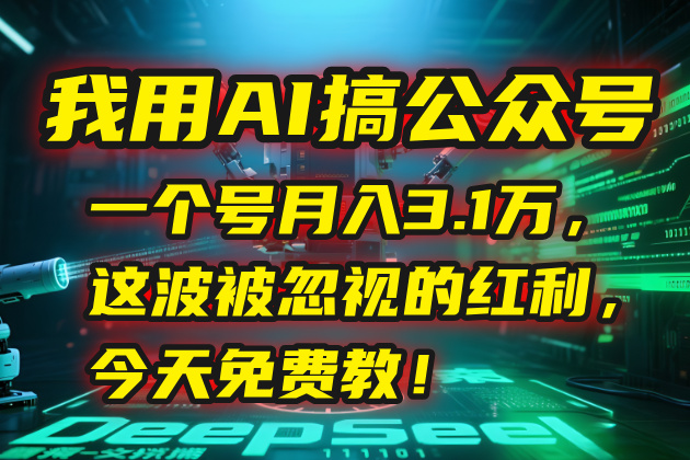 我用AI搞公众号，一个号月入3.1万，这波被忽视的红利，今天免费教！-月亮湾网创资源站