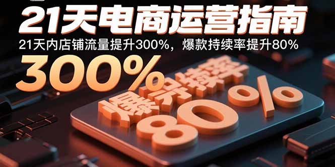 21天电商运营指南：21天内店铺流量提升300%，爆款持续率提升80%-月亮湾网创资源站