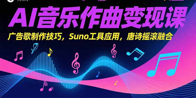 AI音乐作曲变现课，广告歌制作技巧，Suno工具应用，唐诗摇滚融合-月亮湾网创资源站