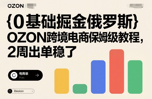 0基础掘金俄罗斯，OZON跨境电商保姆级教程，2周出单稳了-月亮湾网创资源站
