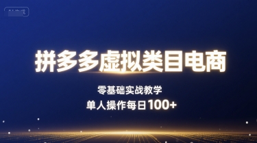 拼多多虚拟类目电商，零基础实战教学，单人操作每日100+-月亮湾网创资源站