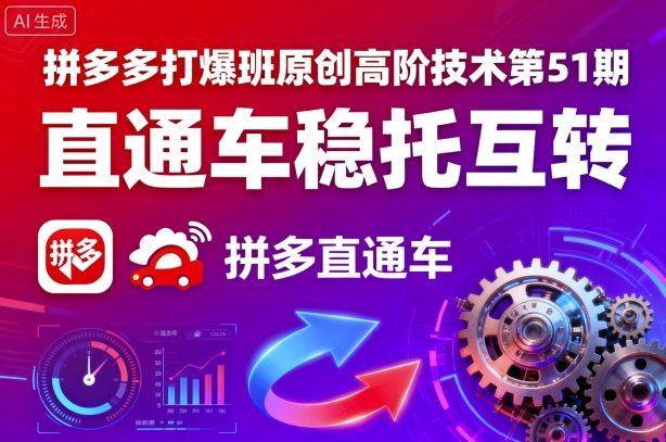 拼多多打爆班原创高阶技术第51期，直通车稳托互转-月亮湾网创资源站