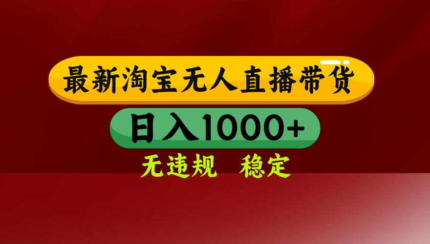 淘宝无人直播带货【最新】，日入1000+，无违规无封号，操作简单，长期…-月亮湾网创资源站