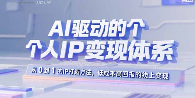 AI驱动的个人IP变现体系：从0到1的IP打造方法，低成本高回报的线上变现-月亮湾网创资源站