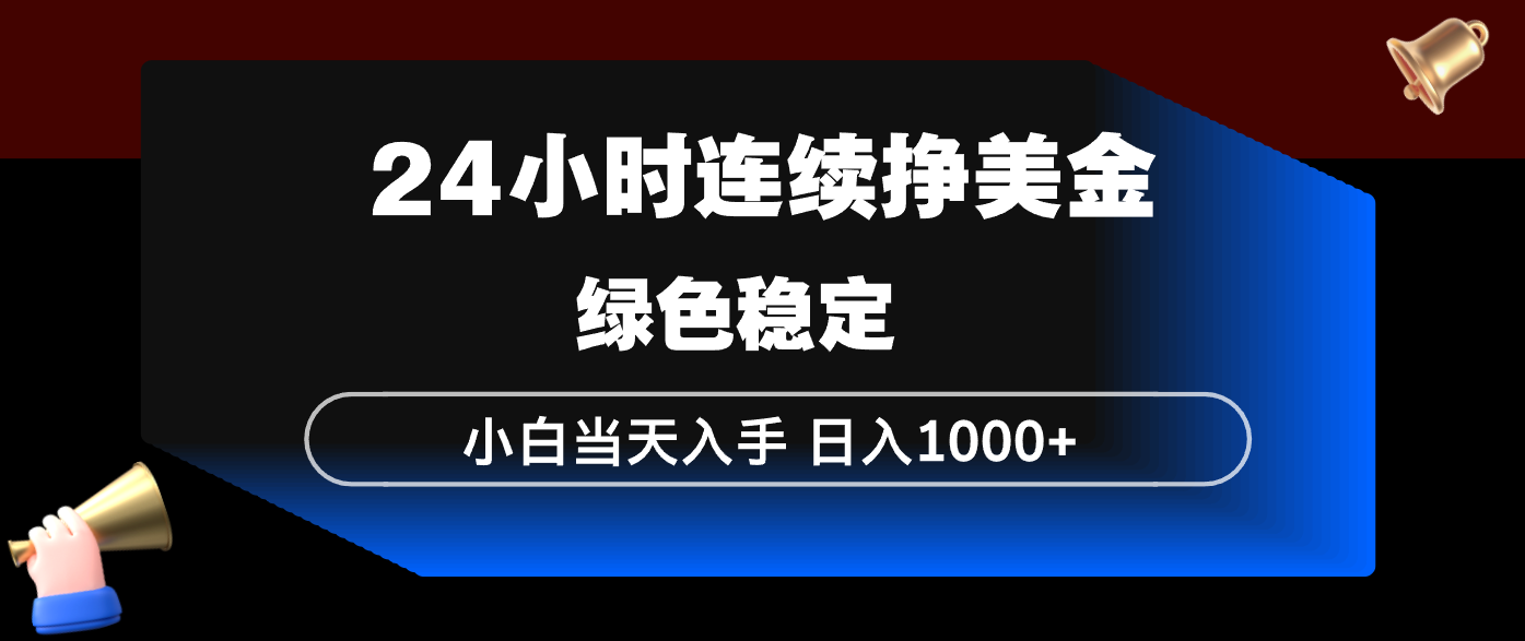 24小时连续断挣美金，小白当天上手，简单易操作，绿色稳定，日入1000+-月亮湾网创资源站