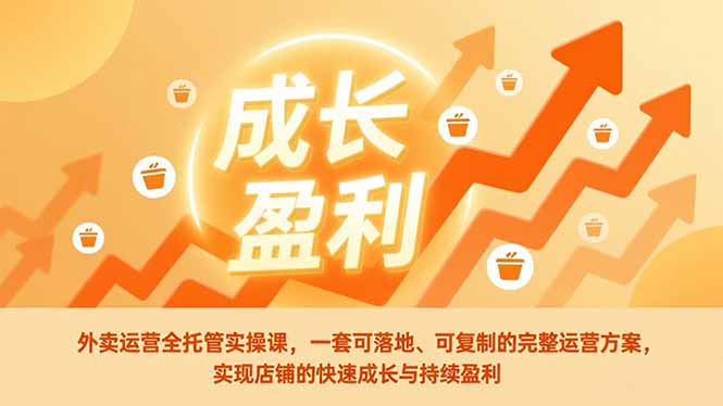 外卖运营全托管实操课，一套可落地、可复制的完整运营方案，实现店铺的快速成长与持续盈利-月亮湾网创资源站
