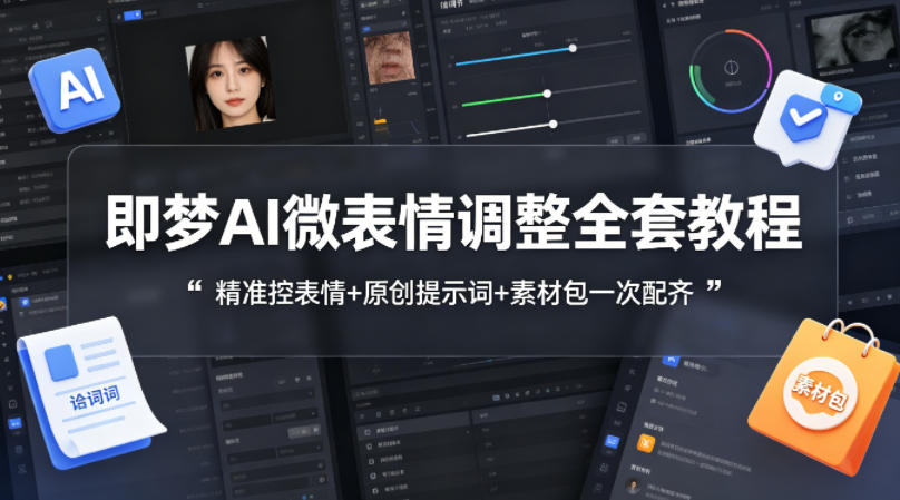 即梦AI微表情调整全套教程，精准控表情+原创提示词+素材包一次配齐-月亮湾网创资源站