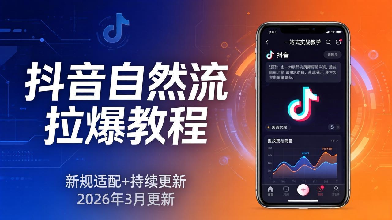 抖音自然流拉爆教程：新规适配+持续更新，话术+投放+起号一站式实战教学(更新26年3月-月亮湾网创资源站