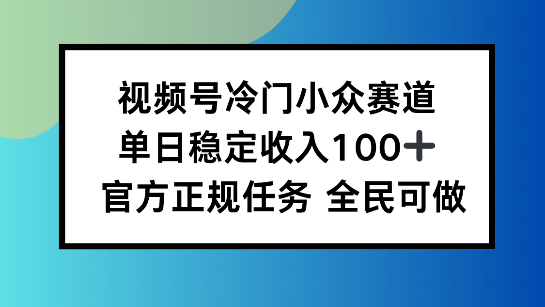 视频号小众赛道，单日稳定收入100+，适合所有人-月亮湾网创资源站