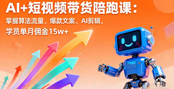 AI+短视频带货陪跑课：掌握算法流量、爆款文案、AI剪辑，学员单月佣金15w+-月亮湾网创资源站