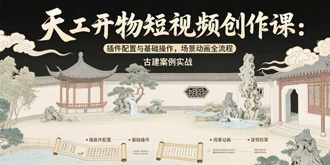 天工开物短视频创作课：插件配置与基础操作，场景动画全流程 古建案例实战-月亮湾网创资源站