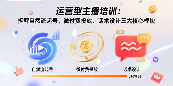 运营型主播培训：拆解自然流起号、微付费投放、话术设计三大核心模块-8月-月亮湾网创资源站