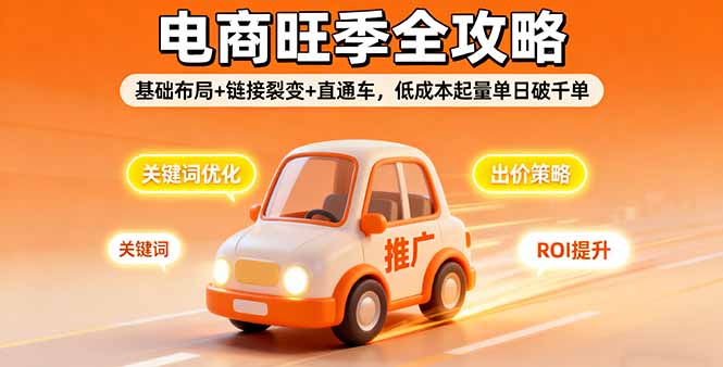 2025电商旺季全攻略，基础布局+链接裂变+直通车，低成本起量单日破千单-月亮湾网创资源站