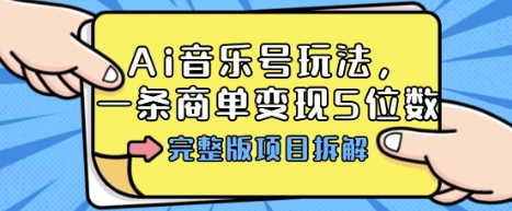 Ai音乐号玩法，多平台几十万粉，一条商单变现5位数，完整版项目拆解-月亮湾网创资源站
