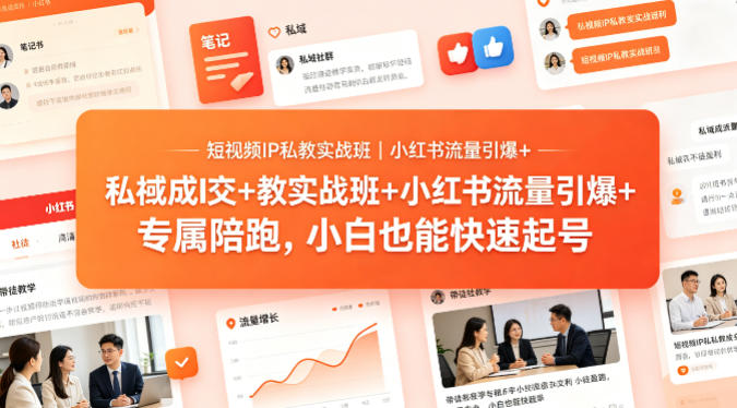 短视频IP私教实战班｜小红书流量引爆+私域成交+带徒盈利，专属陪跑，小白也能快速起号-月亮湾网创资源站