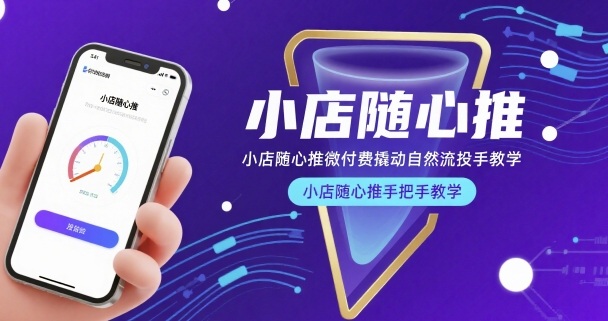 小店随心推微付费撬动自然流投手教学，小店随心推手把手教学-月亮湾网创资源站