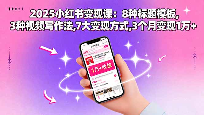 2025小红书变现课：8种标题模板,3种视频写作法,7大变现方式,3个月变现1万+-月亮湾网创资源站