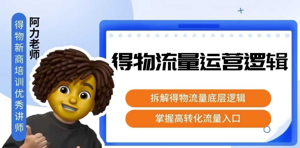 得物流量运营逻辑，拆解得物流量底层逻辑，掌握高转化入口-月亮湾网创资源站